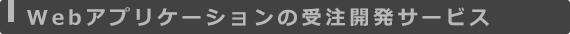 Ｗｅｂアプリケーションの受注開発サービス